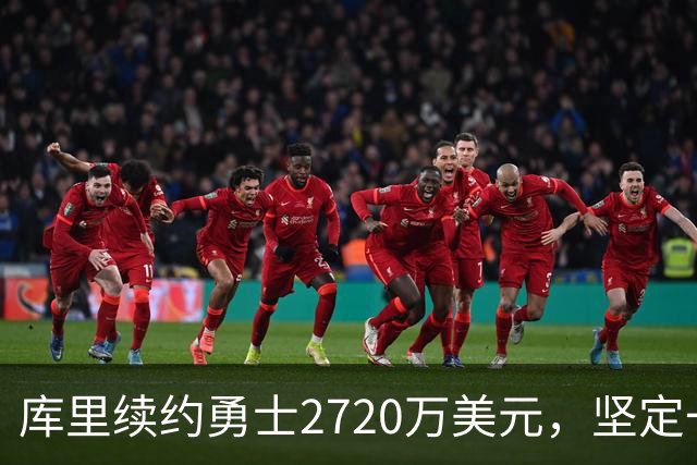 库里续约勇士2720万美元，坚定一城一人的信念